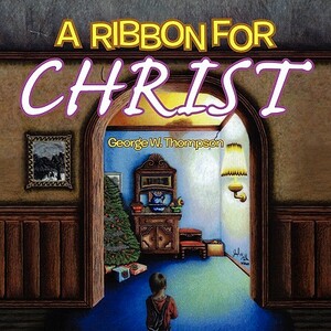 A Ribbon for Christ by George W. Thompson