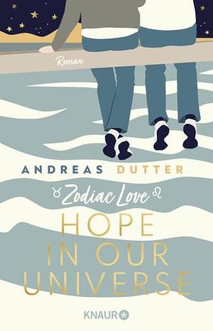 Zodiac Love: Hope in Our Universe: Roman by Andreas Dutter
