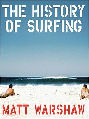 The History of Surfing by Matt Warshaw