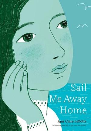 Sail Me Away Home by Ann Clare LeZotte