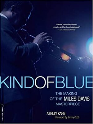 Kind Of Blue: The Making Of The Miles Davis Masterpiece by Ashley Kahn