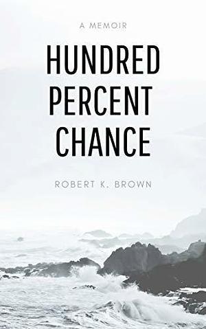 Hundred Percent Chance by Robert K. Brown, Robert K. Brown