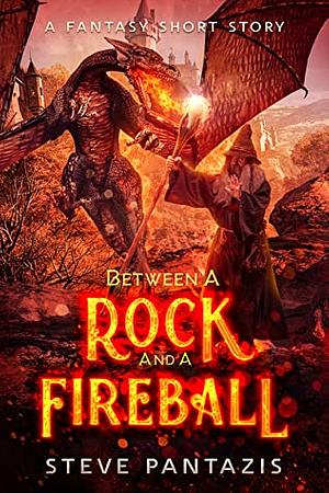 Between a Rock and a Fireball : a fantasy short story by Steve Pantazis