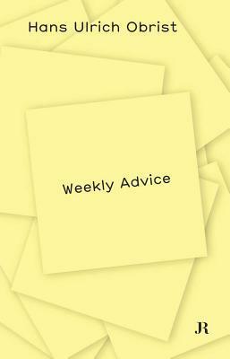 Hans Ulrich Obrist: Weekly Advice by Hans Ulrich Obrist