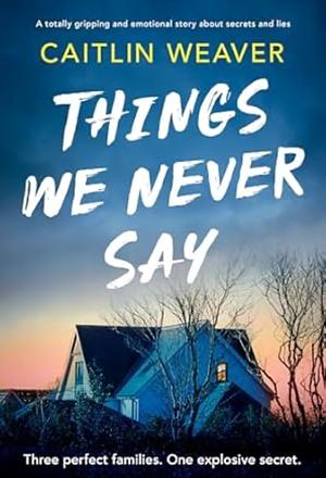 Things we never say by Caitlin Weaver