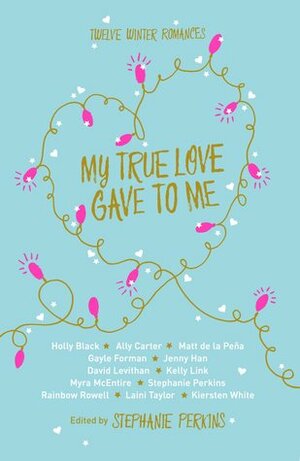 My True Love Gave to Me: Twelve Winter Romances by Stephanie Perkins