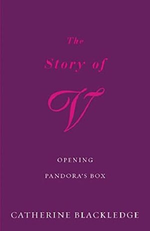 The Story of V: Opening Pandora's Box by Catherine Blackledge