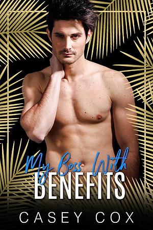 My boss with benefits by Casey Cox