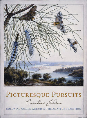 Picturesque Pursuits: Colonial Women Artiststhe Amateur Tradition by Caroline Jordan