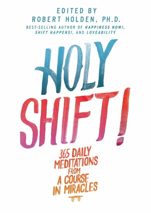 Holy Shift!: 365 Daily Meditations from A Course in Miracles by Robert Holden