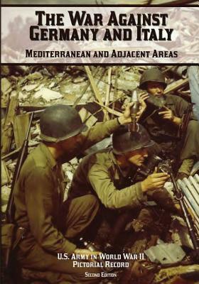 The War Against Germany and Italy: Mediterranean and Adjacent Areas: Pictorial Record by Margaret E. Tackley, Kenneth E. Hunter