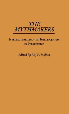 The Mythmakers: Intellectuals and the Intelligentsia in Perspective by Unknown