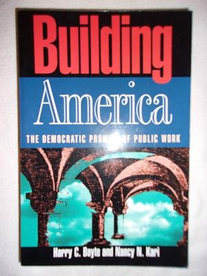 Building America: The Democratic Promise of Public Work by Nancy N. Kari, Harry C. Boyte