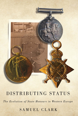 Distributing Status: The Evolution of State Honours in Western Europe by Samuel Clark