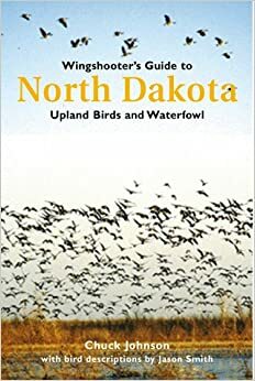Wingshooter's Guide To North Dakota: Upland Birds & Waterfowl by Jason A. Smith, Chuck Johnson