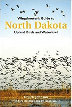 Wingshooter's Guide To North Dakota: Upland Birds & Waterfowl by Jason A. Smith, Chuck Johnson