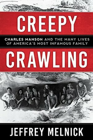 Creepy Crawling: Charles Manson and the Many Lives of America's Most Infamous Family by Jeffrey Melnick