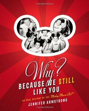 Why? Because We Still Like You: An Oral History of the Mickey Mouse Club by Jennifer Keishin Armstrong