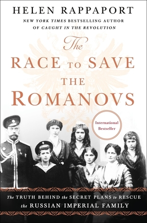 The Race to Save the Romanovs: The Truth Behind the Secret Plans to Rescue the Russian Imperial Family by Helen Rappaport