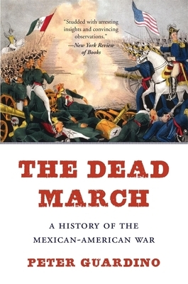 The Dead March: A History of the Mexican-American War by Peter Guardino