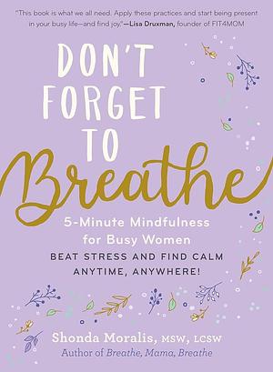 Don't Forget to Breathe: 5-Minute Mindfulness for Busy Women—Beat Stress and Find Calm Anytime, Anywhere! by Shonda Moralis