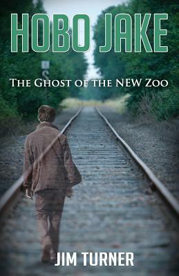 Hobo Jake: The Ghost of the NEW Zoo by Jim Turner