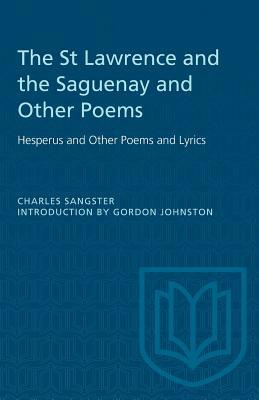 The St Lawrence and the Saguenay and Other Poems: Hesperus and Other Poems and Lyrics by Charles Sangster