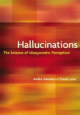 Hallucinations: The Science of Idiosyncratic Perception by Frank Laroi, Andre Aleman