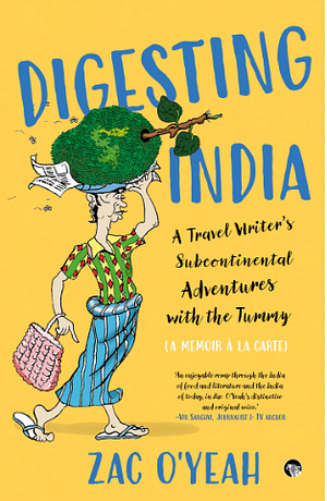 Digesting India : A Travel Writer’s Sub-Continental Adventures With The Tummy: A Memoir À La Carte by Zac O'Yeah