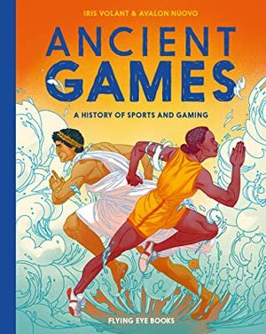 Ancient Games: A History of Sports and Gaming by Avalon Nuovo, Iris Volant