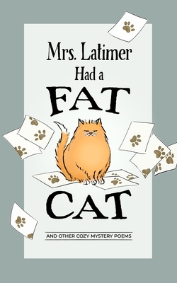 Mrs. Latimer Had a Fat Cat: And Other Cozy Mystery Poems by Mary Ann Meussling, Bart J. Gilbertson
