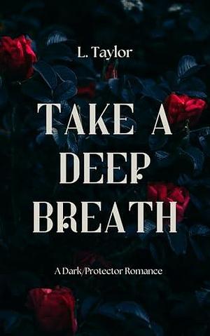 Take A Deep Breath: A Dark Romance by L. Taylor, L. Taylor