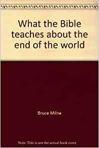 What the Bible Teaches about the End of the World by Bruce Milne