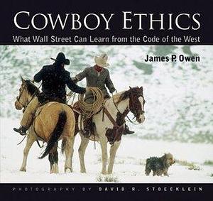 Cowboy Ethics: What Wall Street Can Learn From The Code Of The West by David R. Stoecklein, James P. Owen, James P. Owen