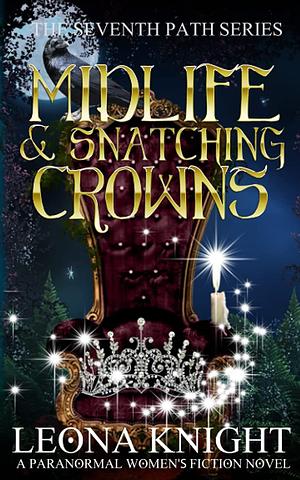 Midlife and Snatching Crowns: A Paranormal Women's Fiction Novel by Leona Knight