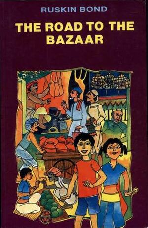 The Road To The Bazaar by Ruskin Bond, Valerie Littlewood