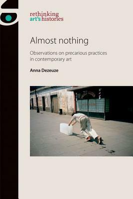 Almost Nothing: Observations on Precarious Practices in Contemporary Art by Anna Dezeuze
