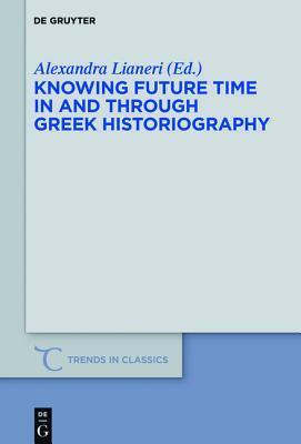 Knowing Future Time in and Through Greek Historiography by Alexandra Lianeri