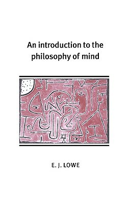 An Introduction to the Philosophy of Mind by Lowe E. J., E. J. Lowe