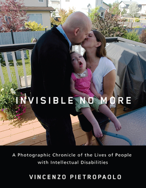 Invisible No More: A Photographic Chronicle of the Lives of People with Intellectual Disabilities by Vincenzo Pietropaolo