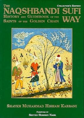 Naqshbandi Sufi Way: History and Guide of the Saints of the Golden Chain by Shaykh H. Al-Kabbani, Muhammad Hisham Kabbani, Shaykh Muhammad Hisham Kabbani