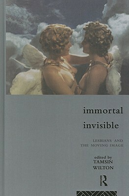 Immortal, Invisible: Lesbians and the Moving Image by Tamsin Wilton