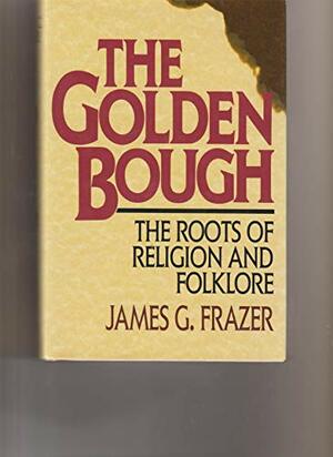 The Golden Bough: The Roots of Religion and Folklore by James George Frazer