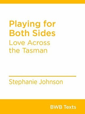 Playing for Both Sides: Love Across the Tasman by Stephanie Johnson