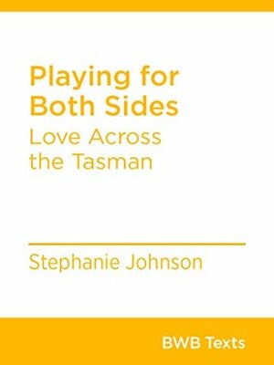 Playing for Both Sides: Love Across the Tasman by Stephanie Johnson