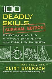 100 Deadly Skills: Survival Edition: The SEAL Operative's Guide to Surviving in the Wild and Being Prepared for Any Disaster by Clint Emerson