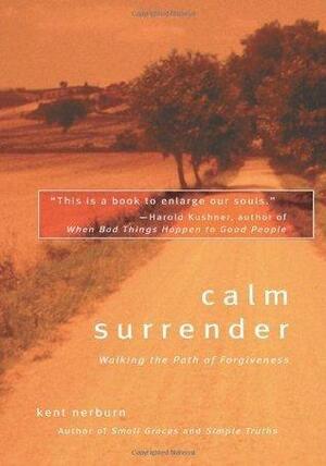 Calm Surrender: Walking the Hard Path of Forgiveness by Kent Nerburn, Kent Nerburn