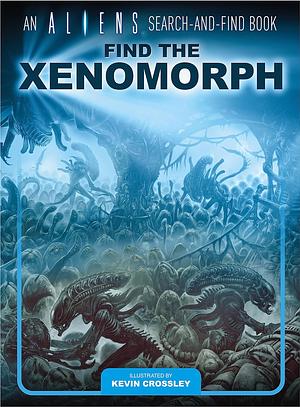 An Aliens Search-and-Find Book: Find the Xenomorph by Kevin Crossley