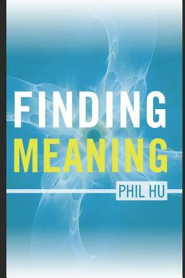 Finding Meaning by Philip Hu, Phil Hu