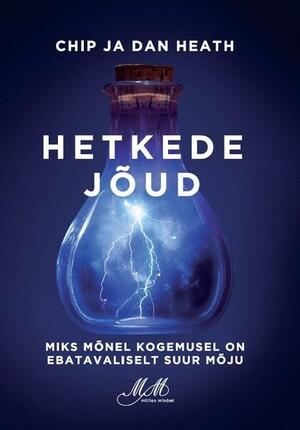 Hetkede jõud - Miks mõnel kogemusel on ebatavaliselt suur mõju? by Chip Heath, Dan Heath